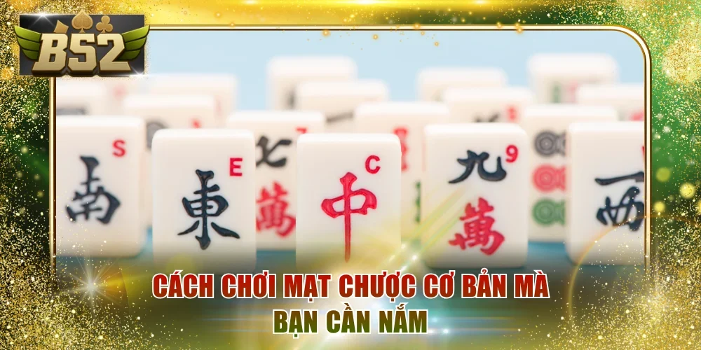 Cách chơi Mạt Chược cơ bản mà bạn cần nắm