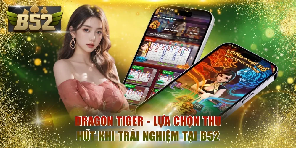 Dragon Tiger - Lựa chọn thu hút khi trải nghiệm tại B52