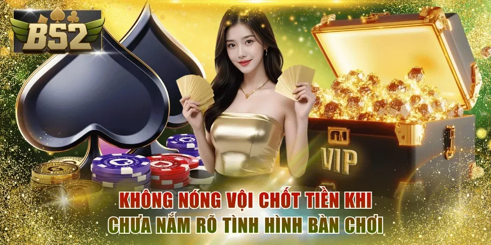 Không nóng vội chốt tiền khi chưa nắm rõ tình hình bàn chơi