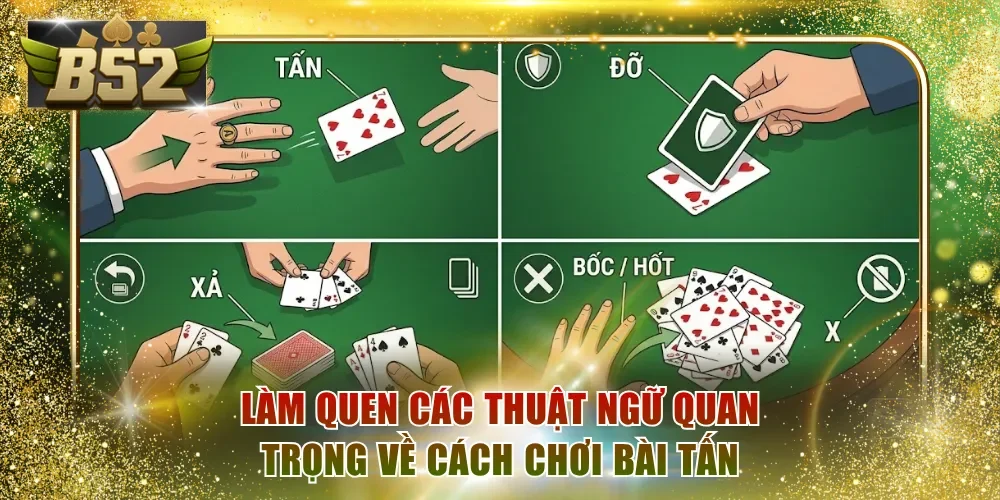 Làm quen các thuật ngữ quan trọng về cách chơi Tấn
