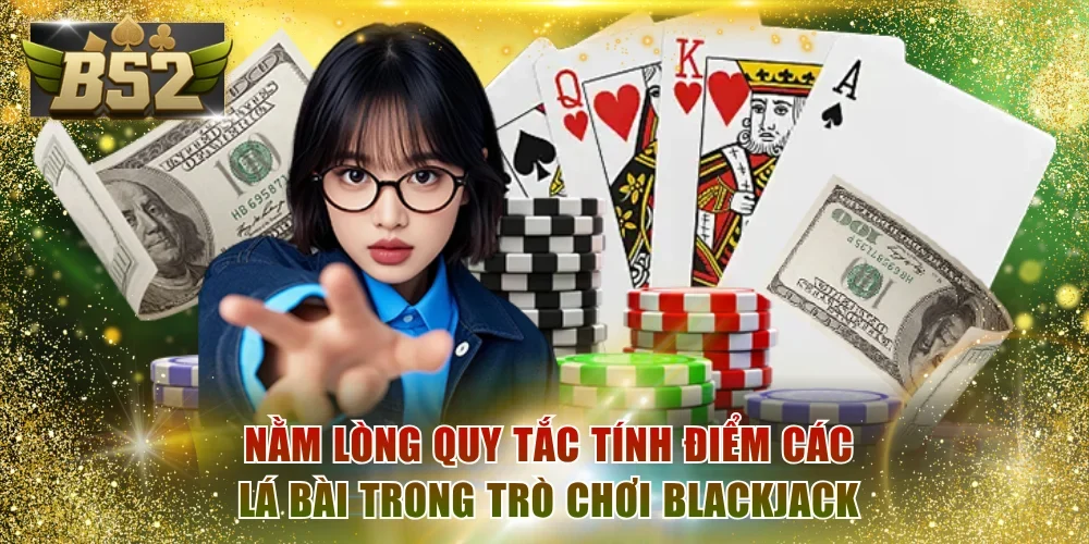 Nằm lòng quy tắc tính điểm các lá bài trong trò chơi Blackjack