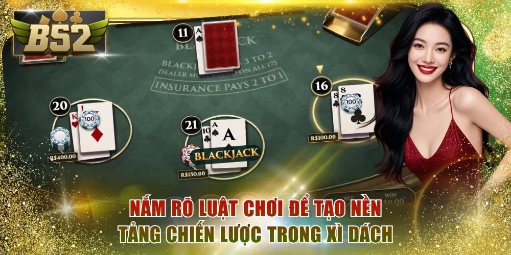 Nắm rõ luật chơi để tạo nền tảng chiến lược trong Xì Dách